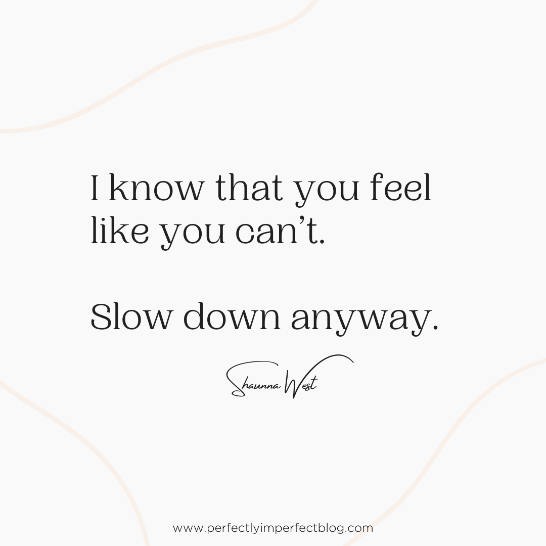 Inspiring Quote | Slow Down | Shaunna West | Perfectly Imperfect