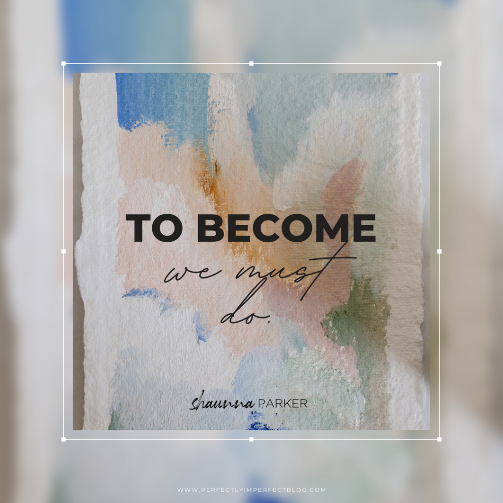 To Become We Must Do | Shaunna Parker | Weekly Word | Words of Affirmation | Quote